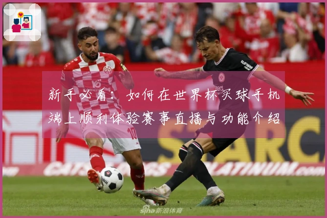 新手必看：如何在世界杯买球手机端上顺利体验赛事直播与功能介绍