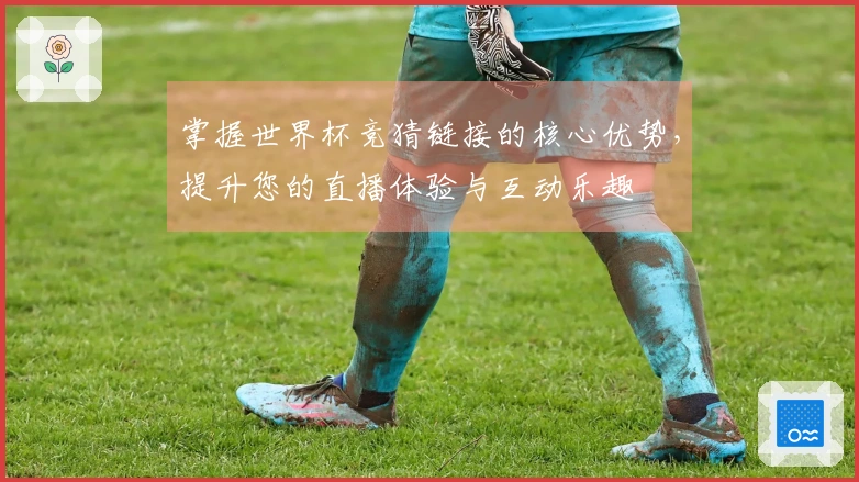 掌握世界杯竞猜链接的核心优势，提升您的直播体验与互动乐趣